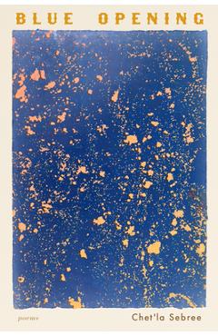 Poza produsului Blue Opening: Poems - Chet'la Sebree