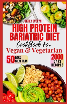 High Protein Bariatric Diet Cookbook for Vegetarian & Vegan: 7 Days Healthy & Simple Meal Plan With 50 Delicious Recipes for All Stages After Bariatri - Carly Evelyn