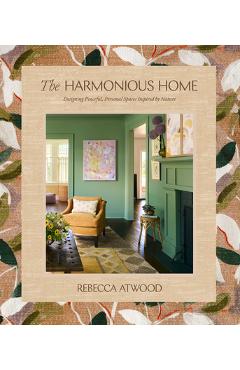 Coperta cărții 'The Harmonious Home: Designing Peaceful, Personal Spaces Inspired by Nature - Rebecca Atwood'