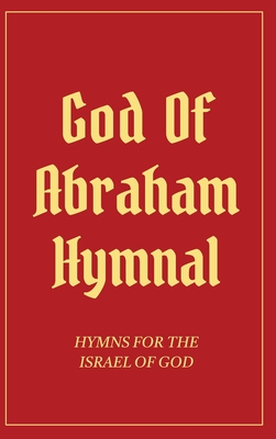 God Of Abraham Hymnal: Hymns for the Israel of God - Izzy Avraham