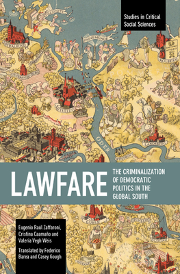 Lawfare: The Criminalization of Democratic Politics in the Global South - Eugenio Raúl Zaffaroni