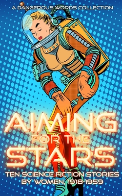 Aiming for the Stars: A Collection of Science Fiction by Women, 1918-1959 - L. Taylor Hansen