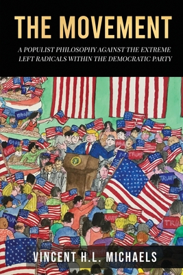 The Movement: A Populist Philosophy Against the Extreme Left Radicals Within the Democratic Party - Vincent M. L. Michaels