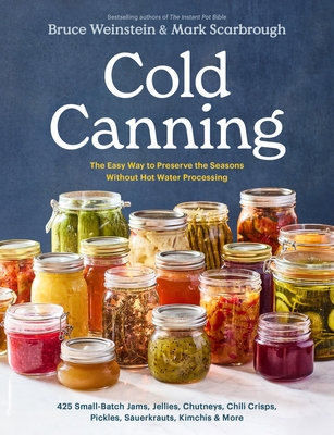 Cold Canning: The Easy Way to Preserve the Seasons Without Hot Water Processing (a Cookbook) - Bruce Weinstein