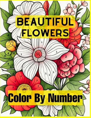 Beautiful Flowers Color By Number: Easy Coloring Book with Fun, Easy, and Relaxing for Adults Coloring Pages (Color by Number Coloring Books) - Pro Jannatun