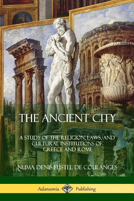 The Ancient City: A Study of the Religion, Laws, and Cultural Institutions of Greece and Rome - Willard Small