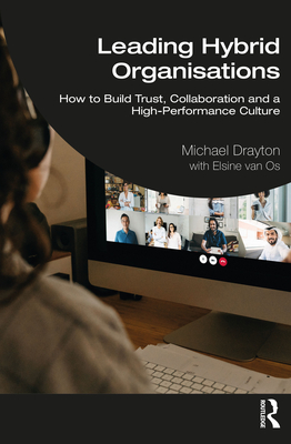 Leading Hybrid Organisations: How to Build Trust, Collaboration and a High-Performance Culture - Michael Drayton