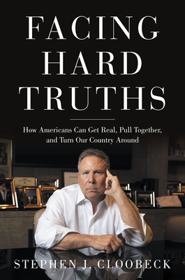 Facing Hard Truths: How Americans Can Get Real, Pull Together, and Turn Our Country Around - Stephen J. Cloobeck