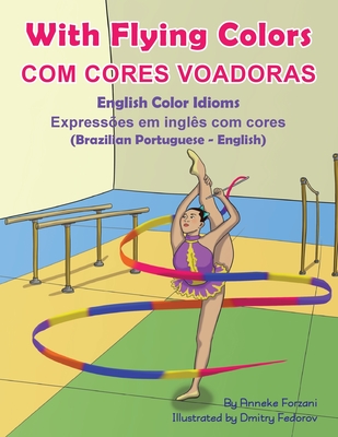 With Flying Colors - English Color Idioms (Brazilian Portuguese-English): Com Cores Voadoras - Anneke Forzani