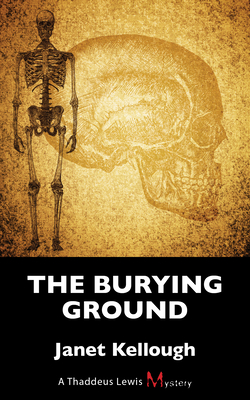 The Burying Ground: A Thaddeus Lewis Mystery - Janet Kellough