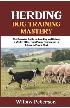 Coperta cărții 'Herding Dog Training Mastery: The Essential Guide to Breeding and Raising a Working Dog, from Puppy Foundation to'