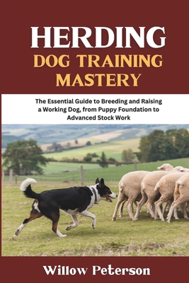 Coperta cărții 'Herding Dog Training Mastery: The Essential Guide to Breeding and Raising a Working Dog, from Puppy Foundation to'
