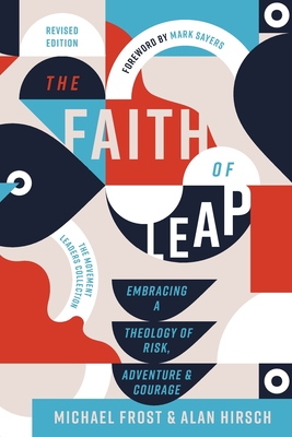 The Faith of Leap: Embracing a Theology of Risk, Adventure, and Courage (Revised Edition) - Michael Frost