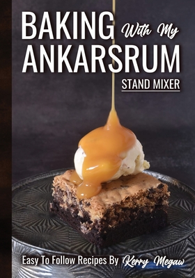 Baking with my Ankarsrum - Kerry Megaw