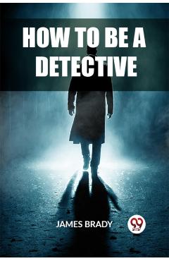 Coperta cărții 'How to Be a Detective - James Brady'