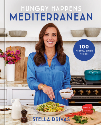 Hungry Happens: Mediterranean: 100 Healthy, Simple Recipes: A Cookbook - Stella Drivas