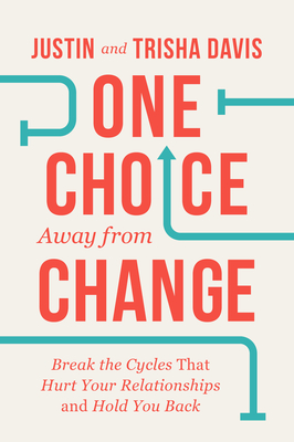 One Choice Away from Change: Break the Cycles That Hurt Your Relationships and Hold You Back - Justin Davis