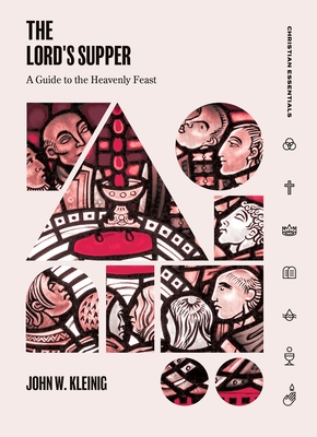 The Lord's Supper: A Guide to the Heavenly Feast - John W. Kleinig