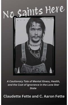 Coperta cărții 'No Saints Here: A Cautionary Tale of Mental Illness, Health, and the Cost of Ignorance in the Lone Star State -'