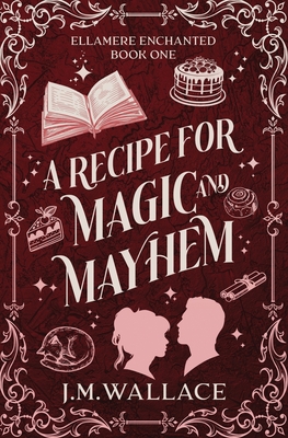 A Recipe for Magic and Mayhem - J. M. Wallace