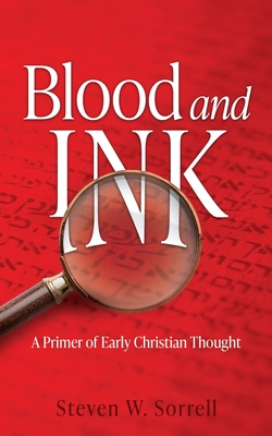 Blood and Ink: A Primer of Early Christian Thought - Steven W. Sorrell