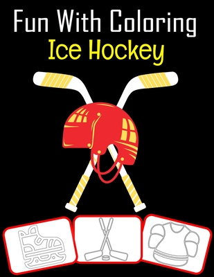 Fun with Coloring Ice Hockey: Ice Hockey equipment, trophy and tools pictures, coloring and learning book with fun for kids (60 Pages, at least Ice - Rose Press House