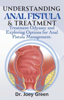 Understanding Anal Fistula & Treatment: Treatment Odyssey and Exploring Options for Anal Fistula Management. - Joey Green