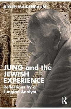 Jung and the Jewish Experience: Reflections by a Jungian Analyst - Aryeh Maidenbaum
