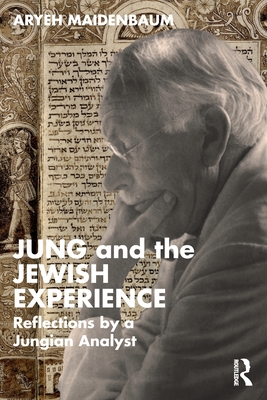 Jung and the Jewish Experience: Reflections by a Jungian Analyst - Aryeh Maidenbaum