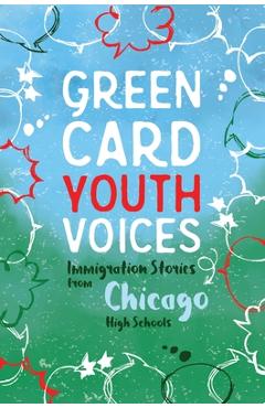 Poza produsului Immigration Stories from Chicago High Schools: Green Card Youth Voices - Tea Rozman