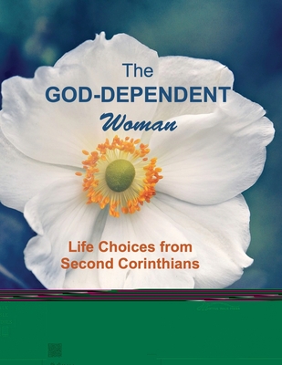 The God-Dependent Woman: Life Choices from Second Corinthians - Melanie Newton