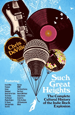 Such Great Heights: The Complete Cultural History of the Indie Rock Explosion - Chris Deville