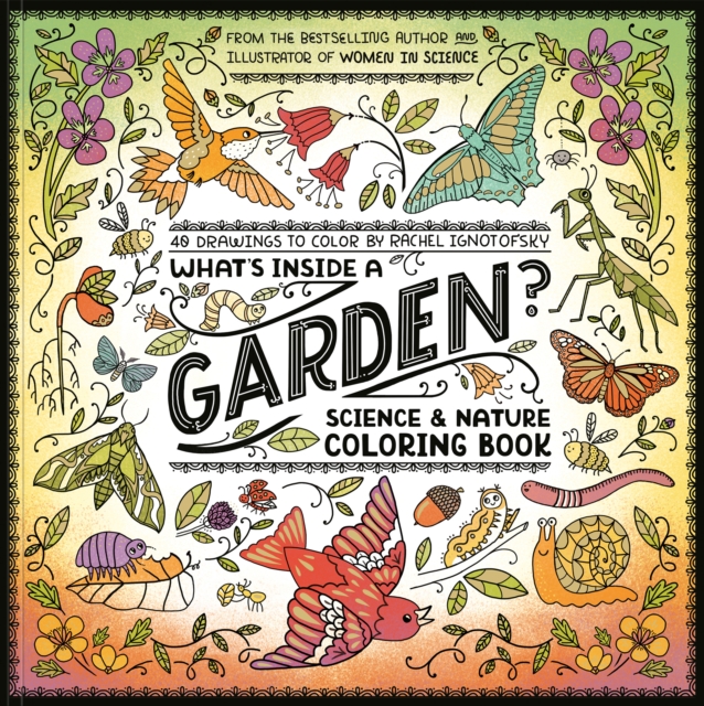 What's Inside a Garden?: Science and Nature Coloring Book: 40 Drawings to Color - Rachel Ignotofsky