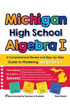 Coperta cărții 'Michigan High School Algebra I: A Comprehensive Review and Step-by-Step Guide to Mastering High School Algebra 1 - Reza'