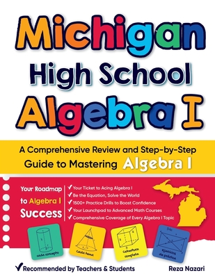 Michigan High School Algebra I: A Comprehensive Review and Step-by-Step Guide to Mastering High School Algebra 1 - Reza Nazari