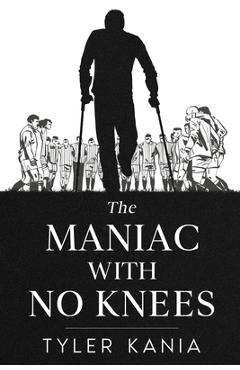 Coperta cărții 'The Maniac with No Knees - Tyler Kania'