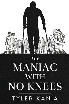 The Maniac with No Knees - Tyler Kania