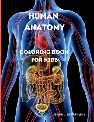 Human Anatomy Coloring Book for Kids: Human Body Activity and Coloring Book for Kids Ages 8 and Up My First Human Body Parts and Human Anatomy Colorin - 