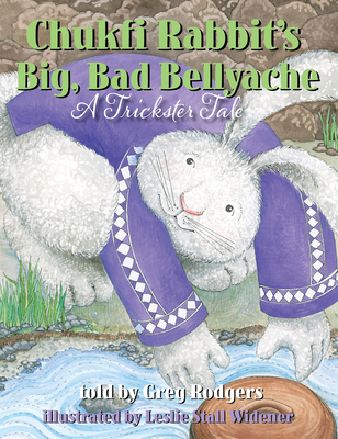 Chukfi Rabbit's Big, Bad Bellyache: A Trickster Tale - Greg Rodgers