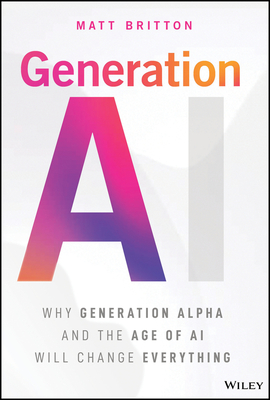 Generation AI: Why Generation Alpha and the Age of AI Will Change Everything - Matt Britton