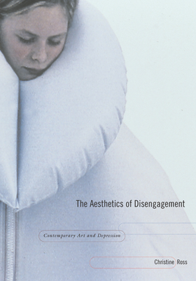 The Aesthetics of Disengagement: Contemporary Art and Depression - Christine Ross