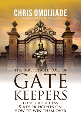 The Irrefutable Role of Gatekeepers to your Success and Key Principles on how to Win them Over - Chris Omoijiade