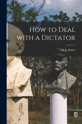 How to Deal With a Dictator - A. J. (abraham John) 1885-1967 Muste