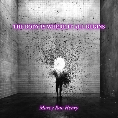 The body is where it all begins - Marcy Rae Henry
