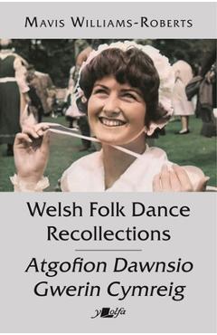 Poza produsului Welsh Folk Dance Recollections Atgofion Dawnsio Gwerin Cymreig - Mavis Williams-roberts