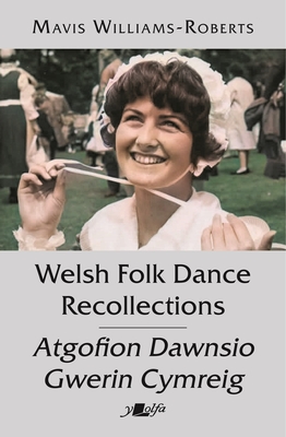Welsh Folk Dance Recollections Atgofion Dawnsio Gwerin Cymreig - Mavis Williams-roberts