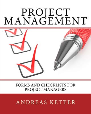 Project Management: Forms and Checklists for Project Managers - Andreas Ketter