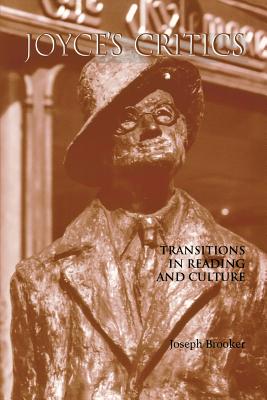Joyce's Critics: Transitions in Reading and Culture - Joseph Brooker