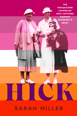 Hick: The Trailblazing Journalist Who Captured Eleanor Roosevelt's Heart - Sarah Miller