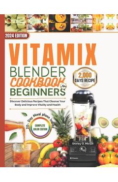 Coperta cărții 'Vitamix Blender Cookbook For Beginners 2024: Discover Delicious Recipes That Cleanse Your Body and Improve Vitality and'